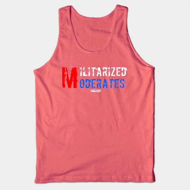 Militarized Moderates Tank Top by thepodcastwithoutaname